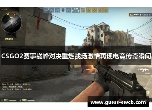 CSGO2赛事巅峰对决重燃战场激情再现电竞传奇瞬间