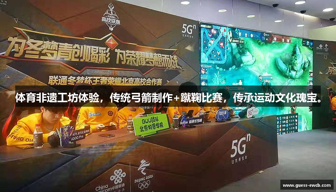 体育非遗工坊体验，传统弓箭制作+蹴鞠比赛，传承运动文化瑰宝。